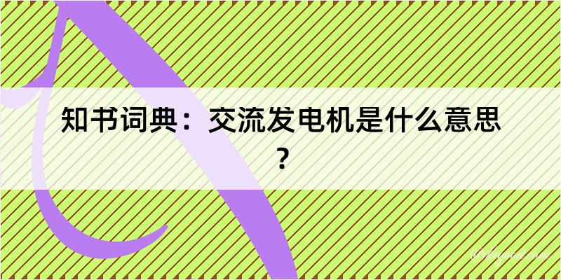 知书词典：交流发电机是什么意思？