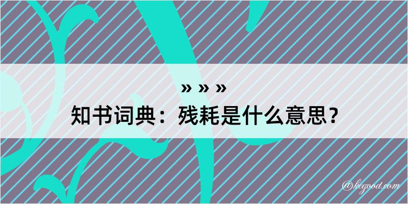 知书词典：残耗是什么意思？