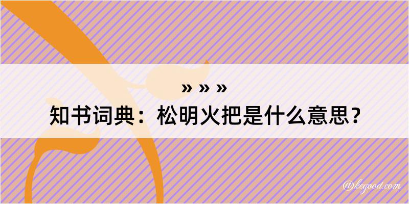 知书词典：松明火把是什么意思？