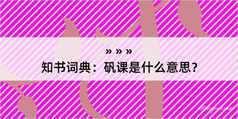 知书词典：矾课是什么意思？