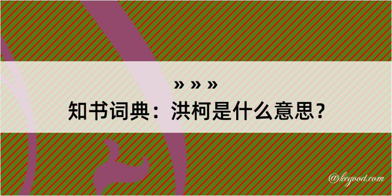 知书词典：洪柯是什么意思？