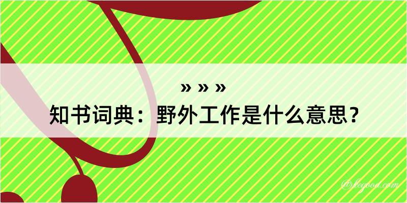 知书词典：野外工作是什么意思？