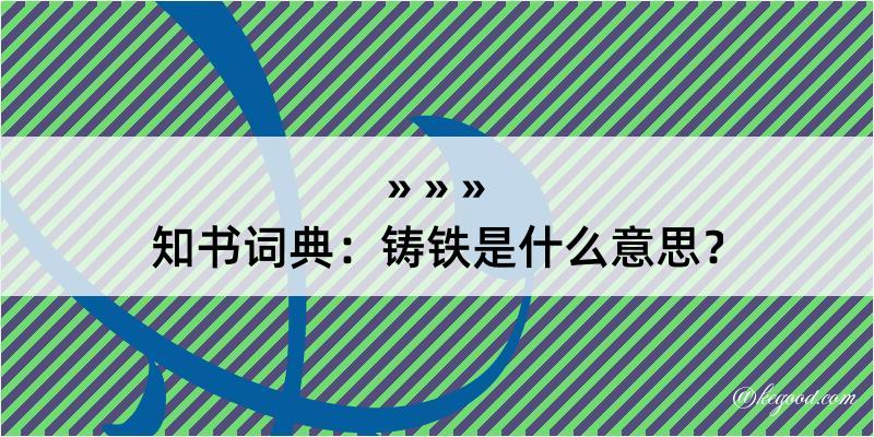 知书词典：铸铁是什么意思？