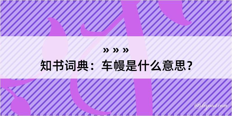 知书词典：车幔是什么意思？