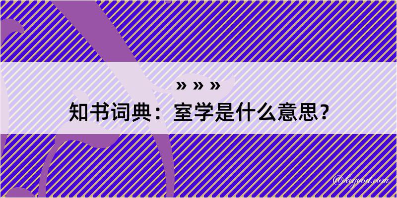 知书词典：室学是什么意思？