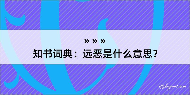 知书词典：远恶是什么意思？