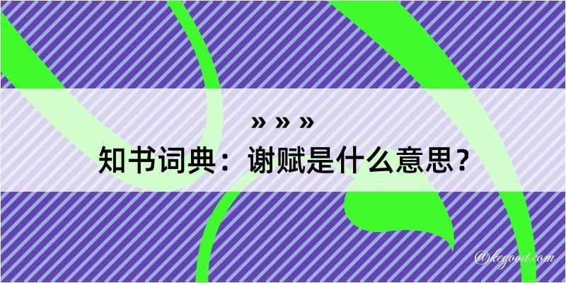 知书词典：谢赋是什么意思？