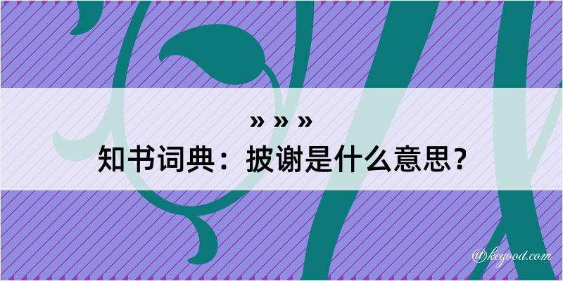 知书词典：披谢是什么意思？