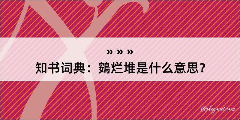 知书词典：鴳烂堆是什么意思？