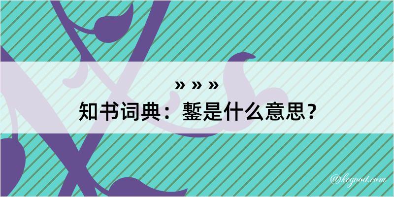 知书词典：鏨是什么意思？