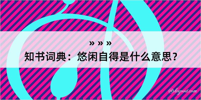 知书词典：悠闲自得是什么意思？