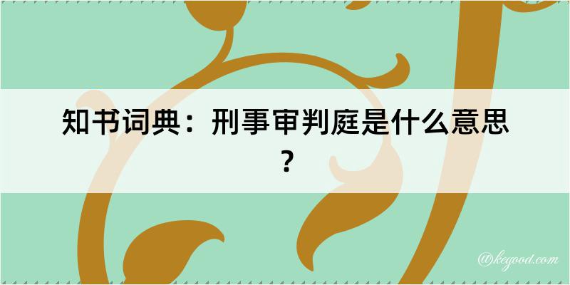 知书词典：刑事审判庭是什么意思？