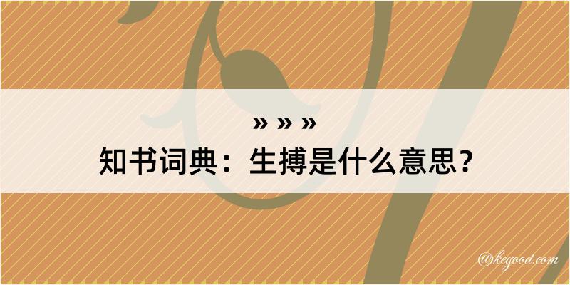 知书词典：生搏是什么意思？