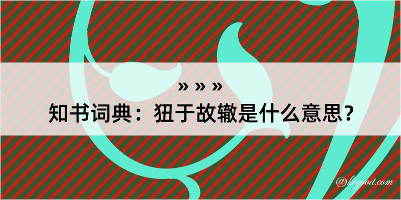 知书词典：狃于故辙是什么意思？