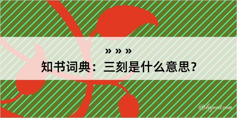 知书词典：三刻是什么意思？