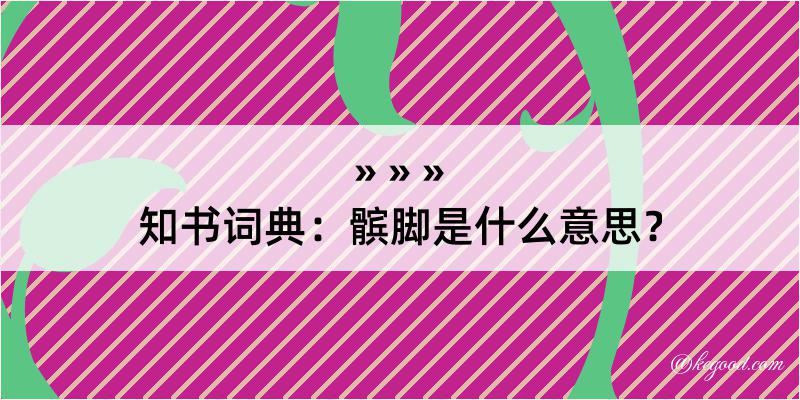 知书词典：髌脚是什么意思？