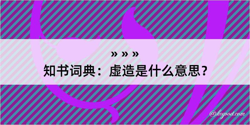 知书词典：虚造是什么意思？