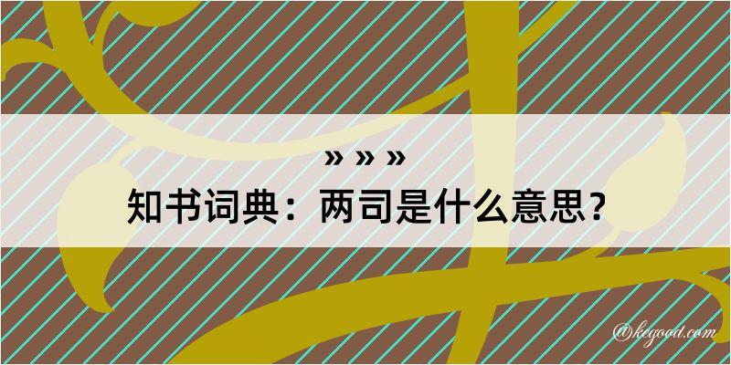 知书词典：两司是什么意思？