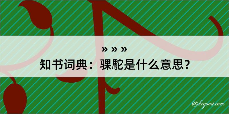 知书词典：骒駝是什么意思？