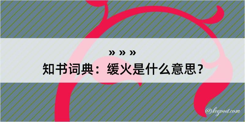 知书词典：缓火是什么意思？