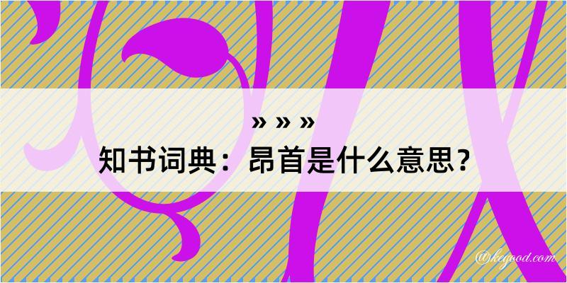 知书词典：昂首是什么意思？