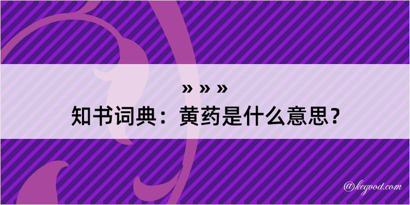 知书词典：黄药是什么意思？