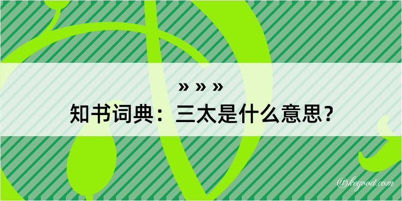 知书词典：三太是什么意思？