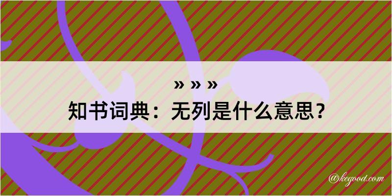 知书词典：无列是什么意思？