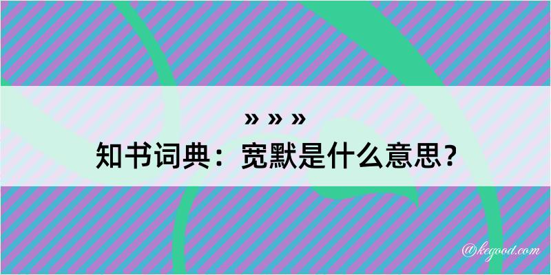 知书词典：宽默是什么意思？