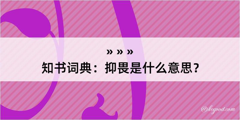 知书词典：抑畏是什么意思？