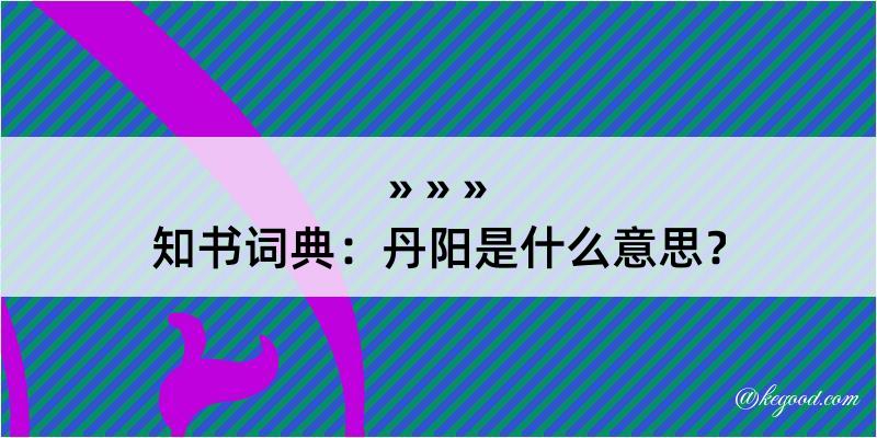 知书词典：丹阳是什么意思？