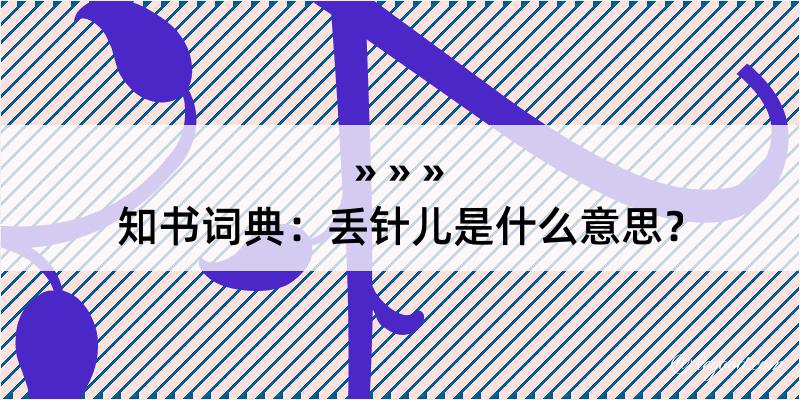 知书词典：丢针儿是什么意思？