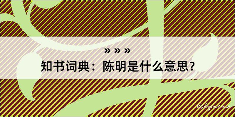 知书词典：陈明是什么意思？