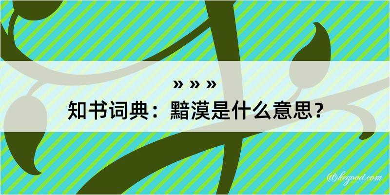 知书词典：黯漠是什么意思？