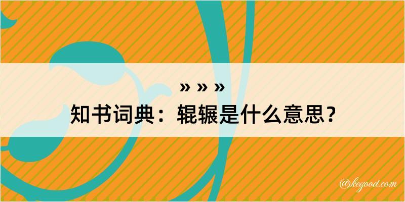 知书词典：辊辗是什么意思？