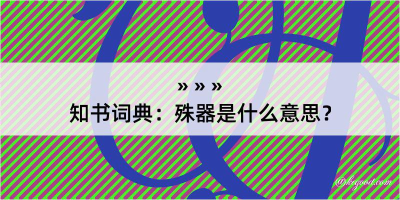 知书词典：殊器是什么意思？