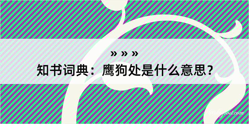 知书词典：鹰狗处是什么意思？