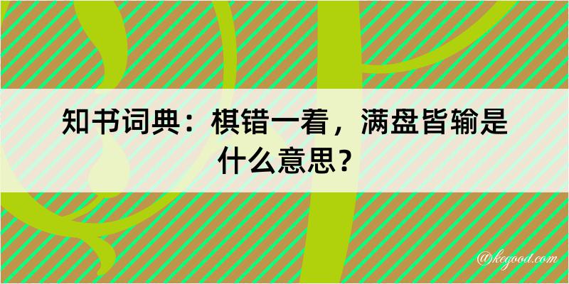 知书词典：棋错一着，满盘皆输是什么意思？