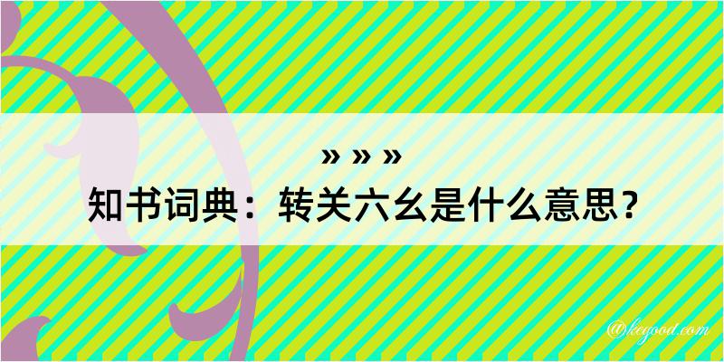 知书词典：转关六幺是什么意思？