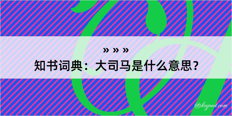 知书词典：大司马是什么意思？