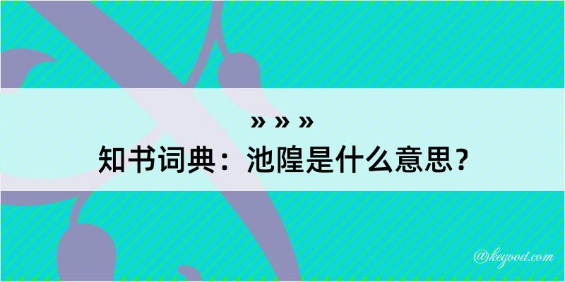 知书词典：池隍是什么意思？