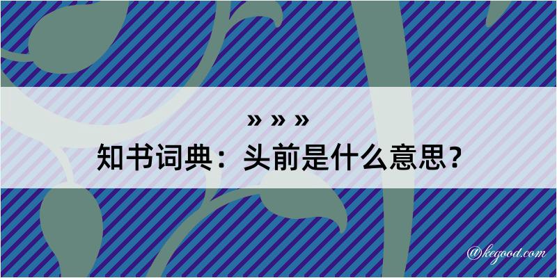 知书词典：头前是什么意思？