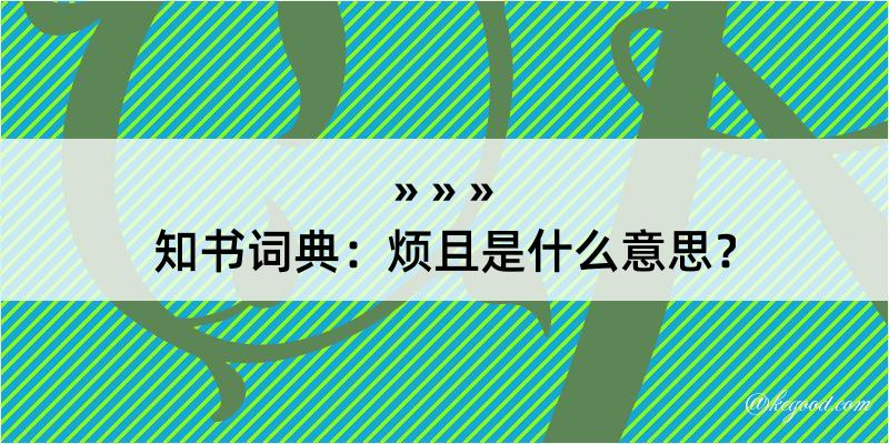 知书词典：烦且是什么意思？