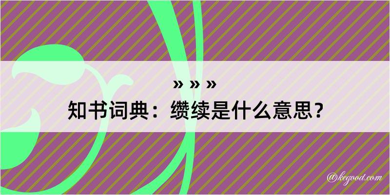 知书词典：缵续是什么意思？