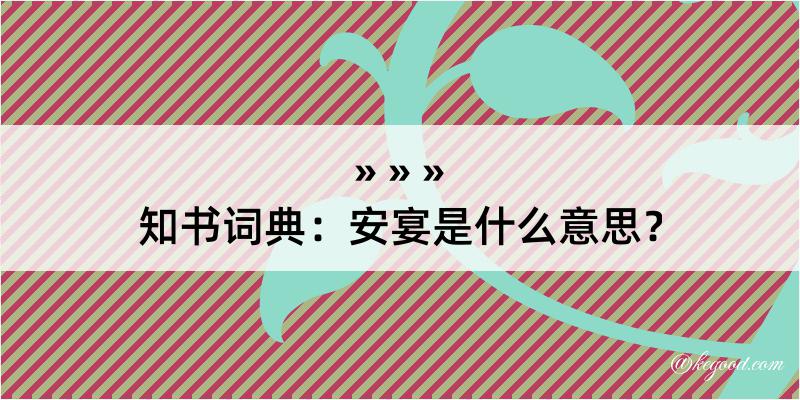 知书词典：安宴是什么意思？