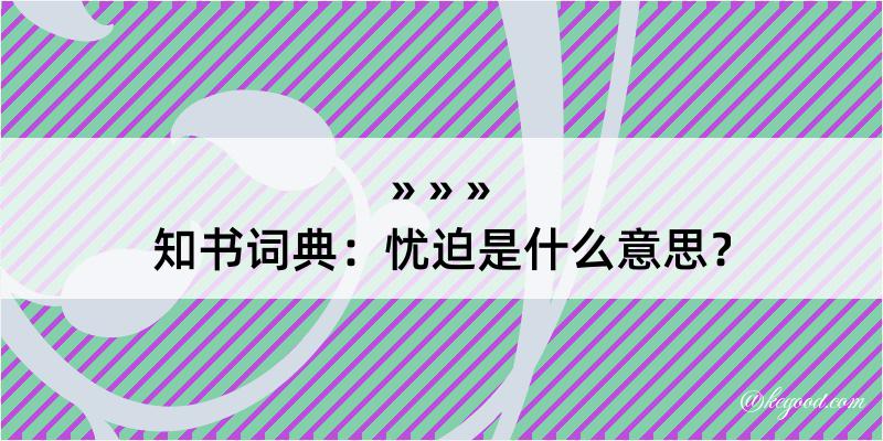 知书词典：忧迫是什么意思？