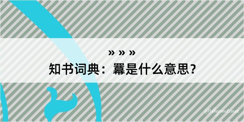 知书词典：羃是什么意思？