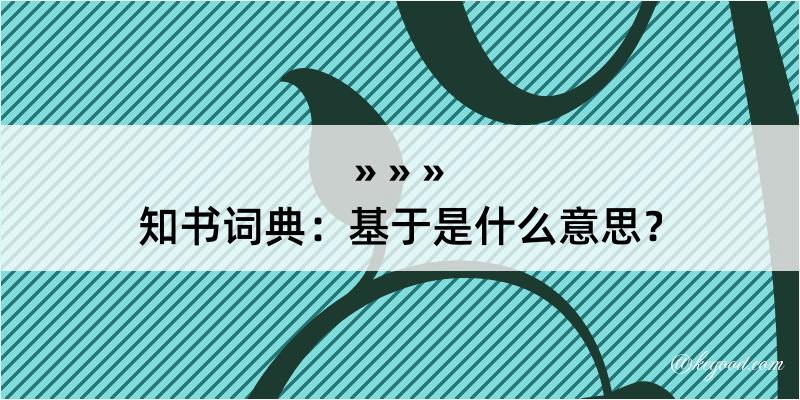 知书词典：基于是什么意思？