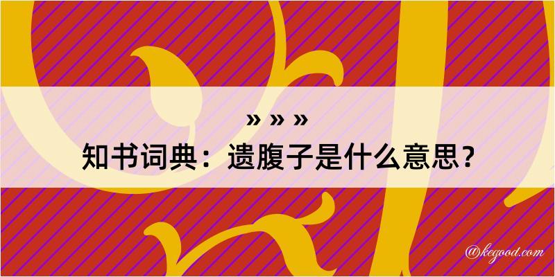 知书词典：遗腹子是什么意思？