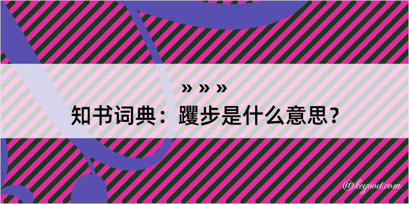 知书词典：躩步是什么意思？